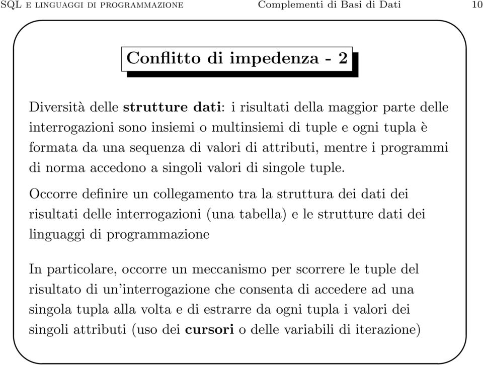 Occorre definire un collegamento tra la struttura dei dati dei risultati delle interrogazioni (una tabella) e le strutture dati dei linguaggi di programmazione In particolare, occorre un