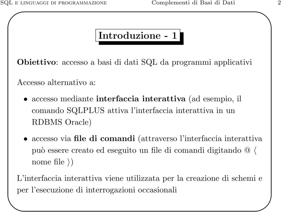 interattiva in un RDBMS Oracle) accesso via file di comandi (attraverso l interfaccia interattiva può essere creato ed eseguito un file