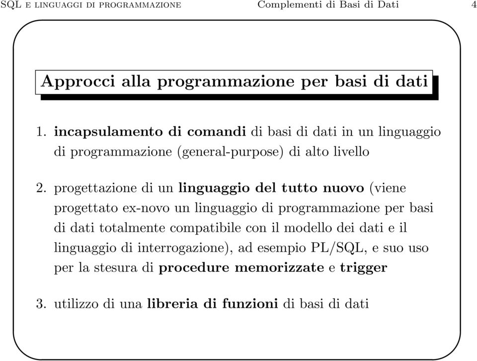 progettazione di un linguaggio del tutto nuovo (viene progettato ex-novo un linguaggio di programmazione per basi di dati totalmente