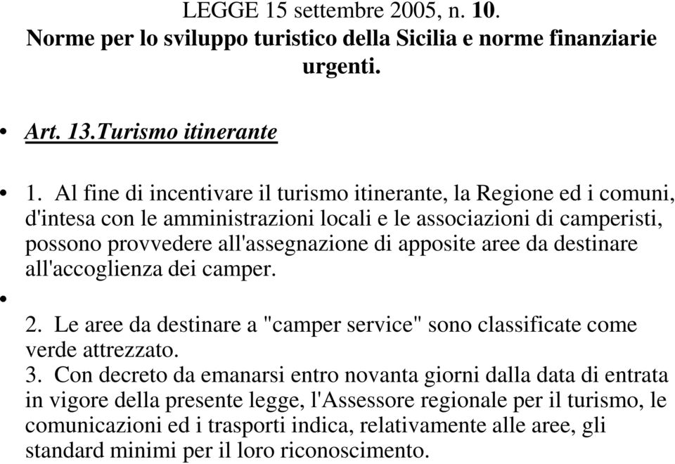 di apposite aree da destinare all'accoglienza dei camper. 2. Le aree da destinare a "camper service" sono classificate come verde attrezzato. 3.