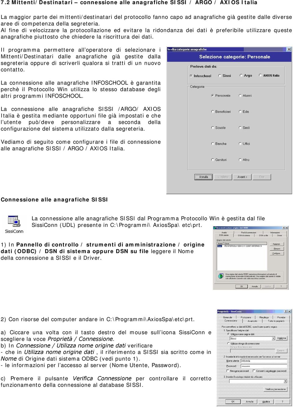 Il programma permettere all operatore di selezionare i Mittenti/Destinatari dalle anagrafiche già gestite dalla segreteria oppure di scriverli qualora si tratti di un nuovo contatto.