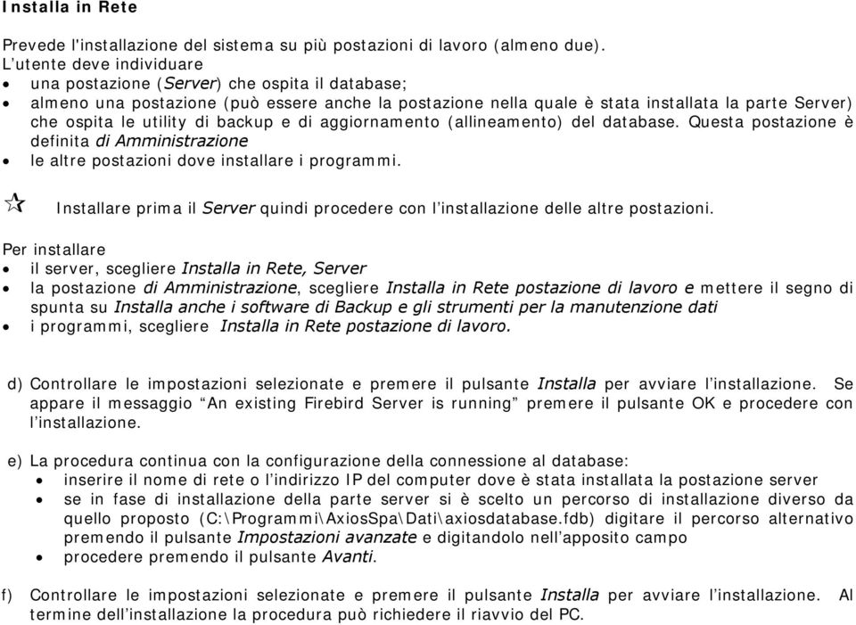 di backup e di aggiornamento (allineamento) del database. Questa postazione è definita di Amministrazione le altre postazioni dove installare i programmi.