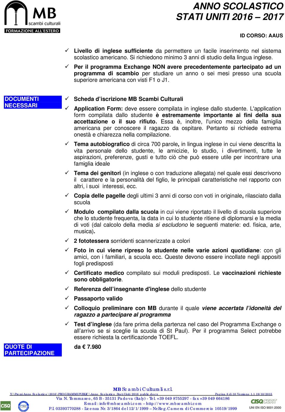 DOCUMENTI NECESSARI QUOTE DI PARTECIPAZIONE Scheda d iscrizione MB Scambi Culturali Application Form: deve essere compilata in inglese dallo studente.