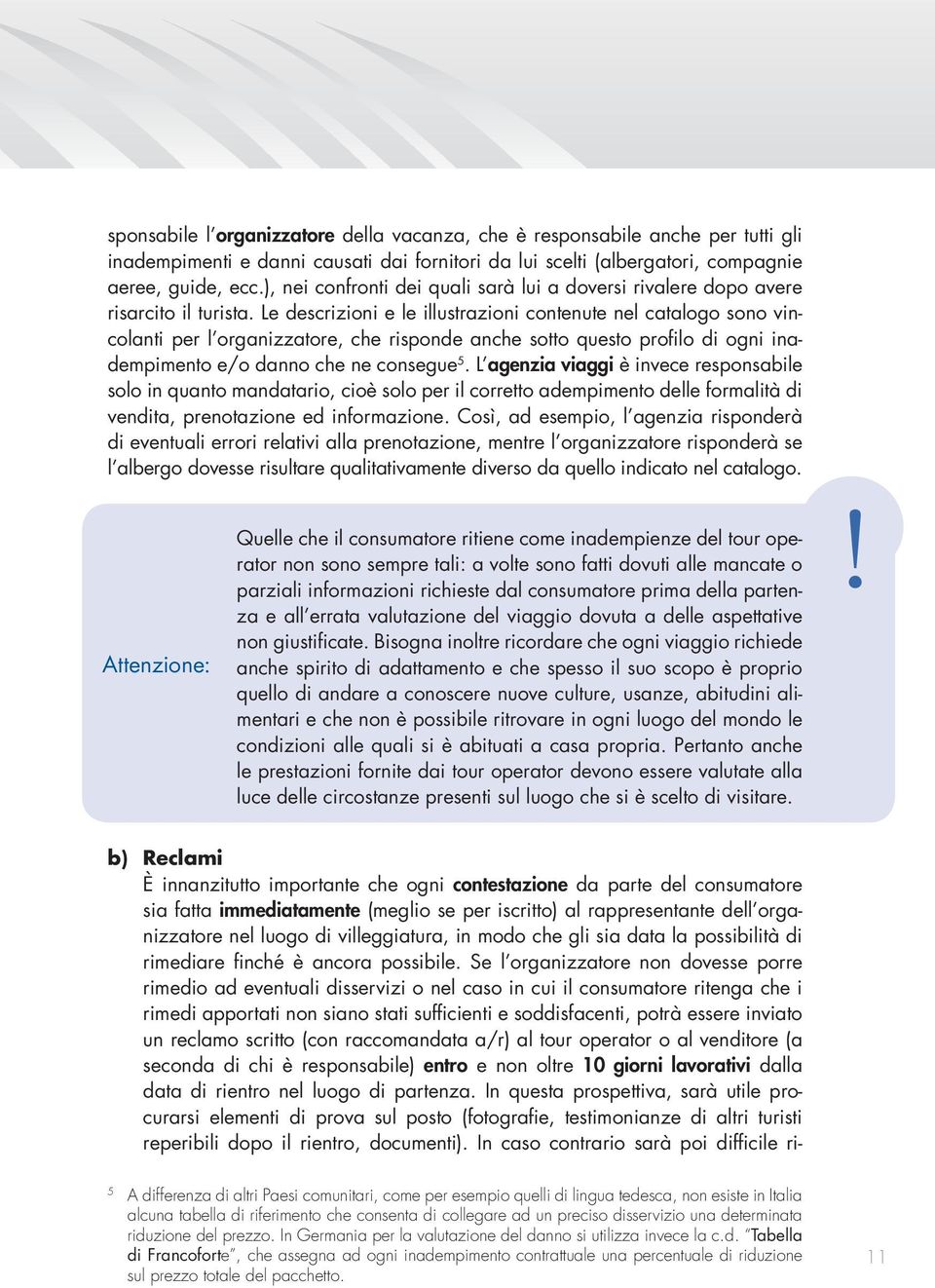 Le descrizioni e le illustrazioni contenute nel catalogo sono vincolanti per l organizzatore, che risponde anche sotto questo profilo di ogni inadempimento e/o danno che ne consegue 5.