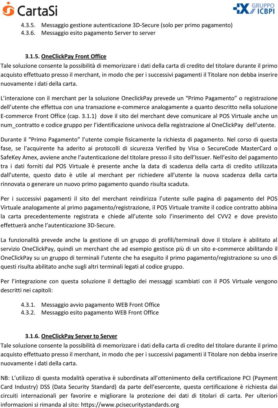 OneClickPay Front Office Tale soluzione consente la possibilità di memorizzare i dati della carta di credito del titolare durante il primo acquisto effettuato presso il merchant, in modo che per i