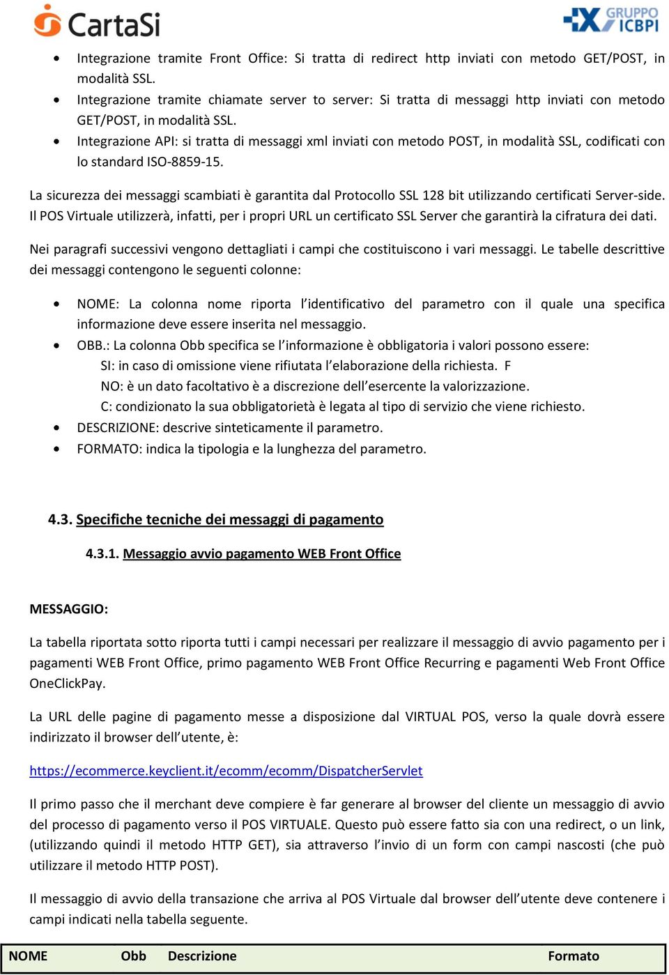 Integrazione API: si tratta di messaggi xml inviati con metodo POST, in modalità SSL, codificati con lo standard ISO-8859-15.