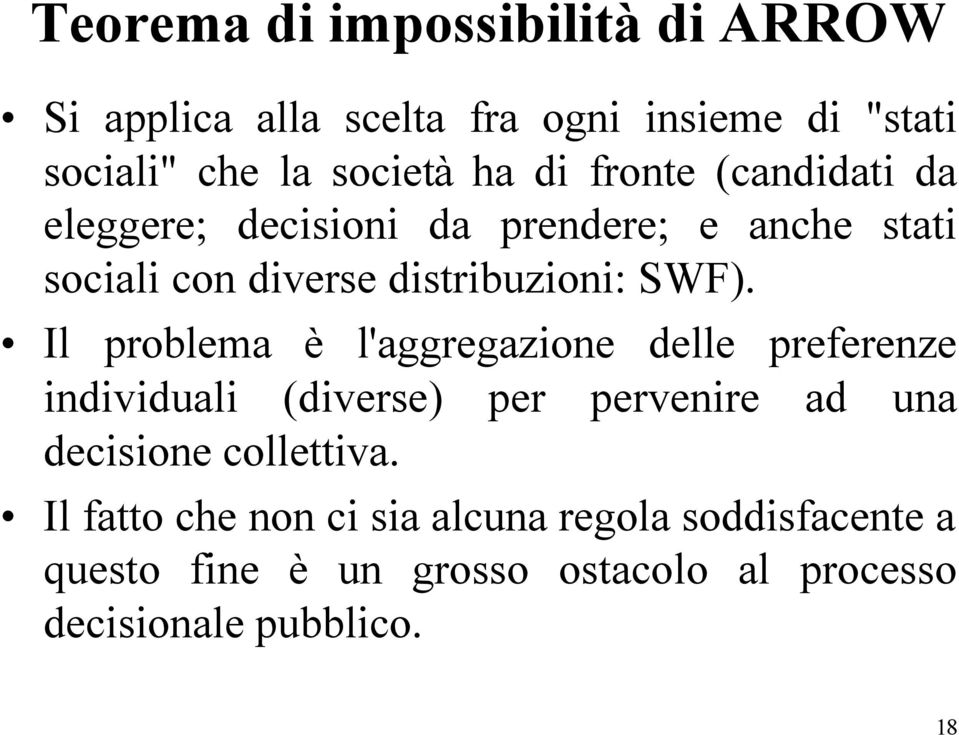 Il problema è l'aggregazione delle preferenze individuali (diverse) per pervenire ad una decisione collettiva.