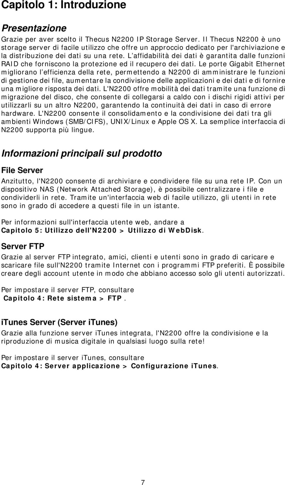 L affidabilità dei dati è garantita dalle funzioni RAID che forniscono la protezione ed il recupero dei dati.