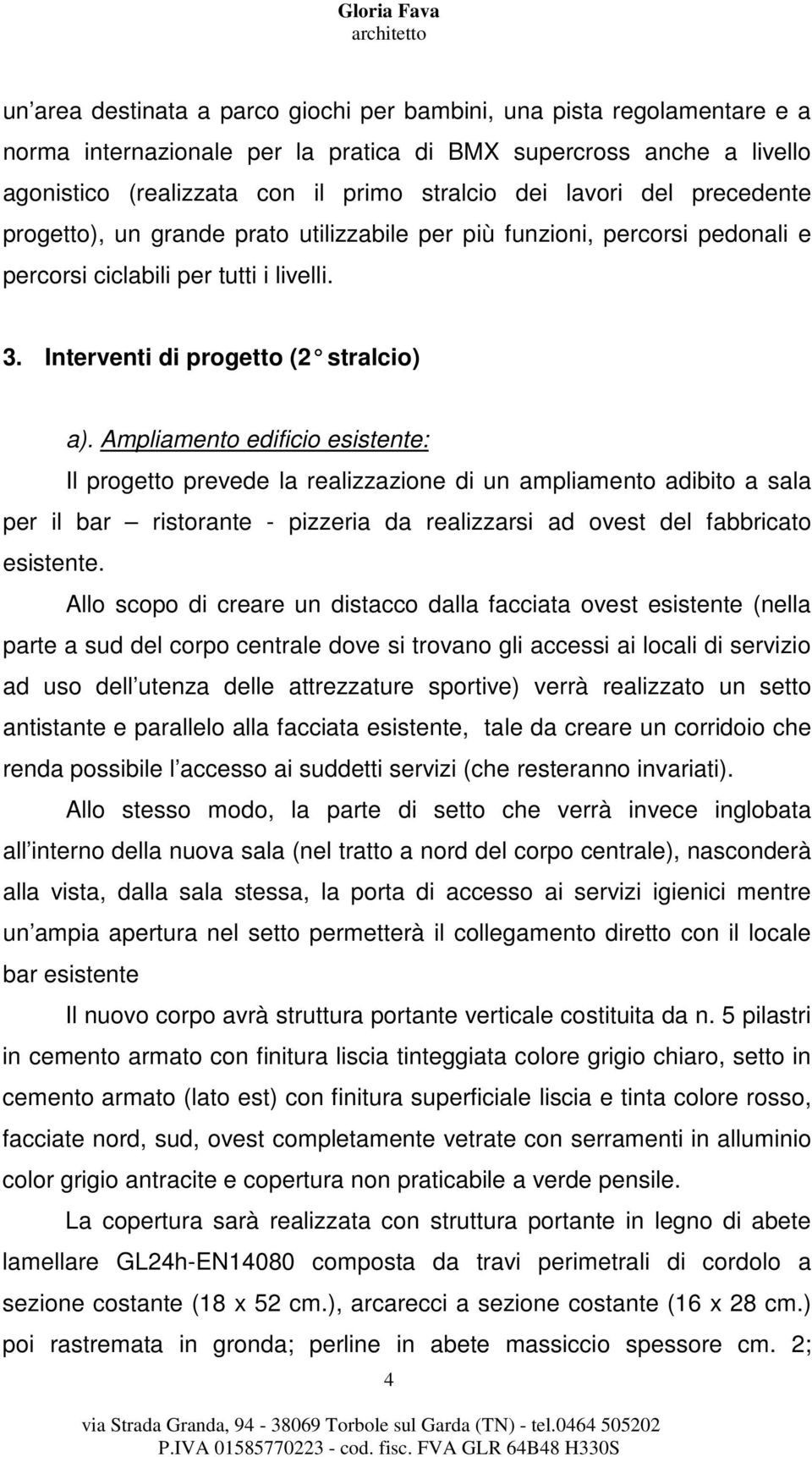 Ampliamento edificio esistente: Il progetto prevede la realizzazione di un ampliamento adibito a sala per il bar ristorante - pizzeria da realizzarsi ad ovest del fabbricato esistente.