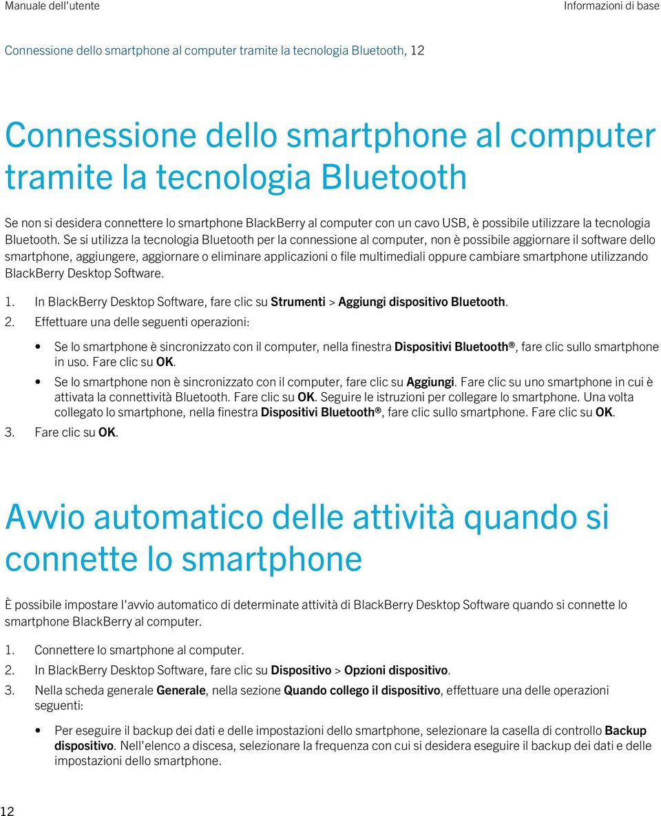 Se si utilizza la tecnologia Bluetooth per la connessione al computer, non è possibile aggiornare il software dello smartphone, aggiungere, aggiornare o eliminare applicazioni o file multimediali