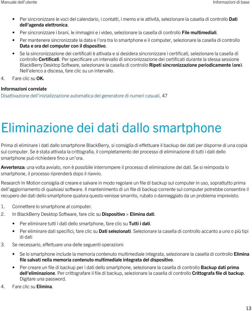 Per mantenere sincronizzate la data e l'ora tra lo smartphone e il computer, selezionare la casella di controllo Data e ora del computer con il dispositivo.