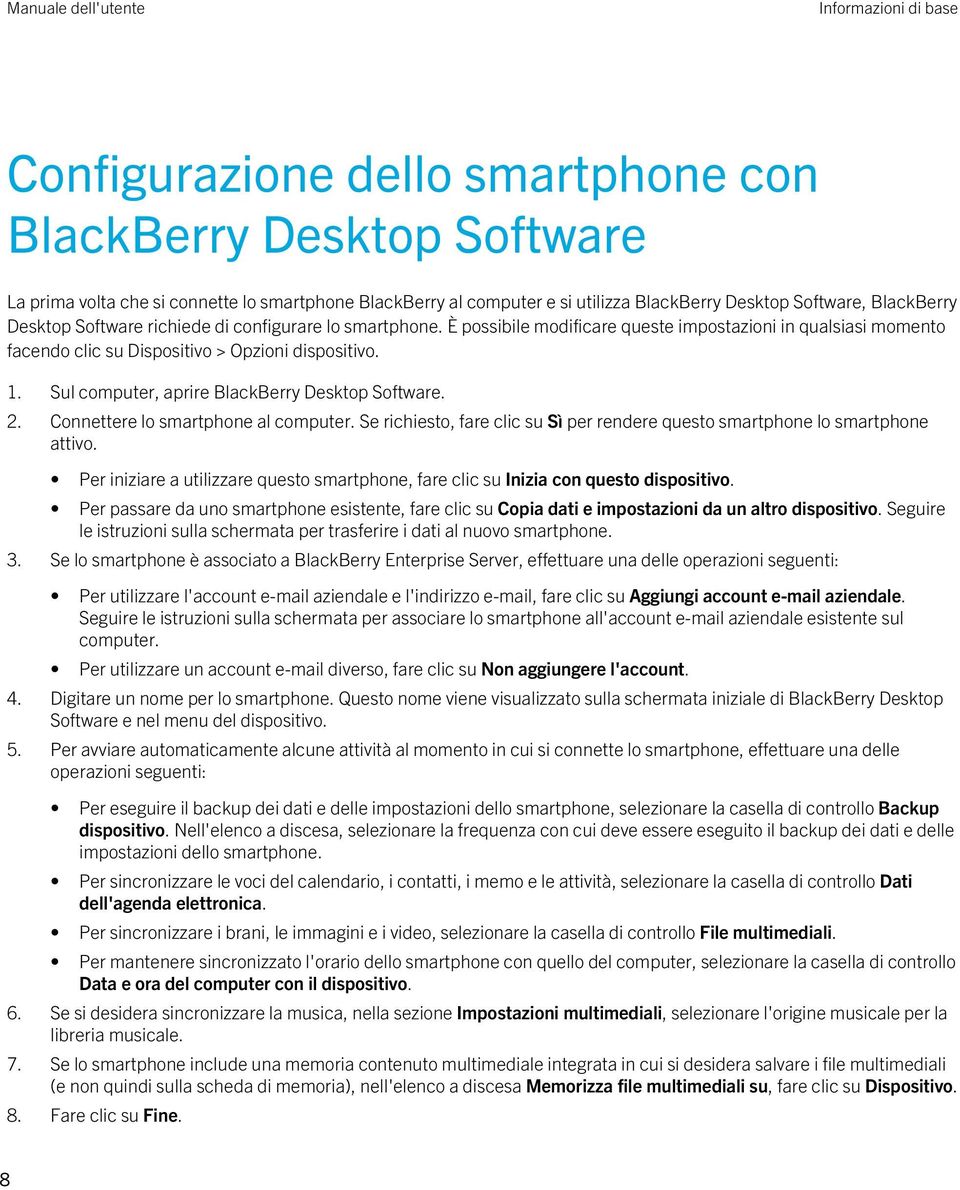 Sul computer, aprire BlackBerry Desktop Software. 2. Connettere lo smartphone al computer. Se richiesto, fare clic su Sì per rendere questo smartphone lo smartphone attivo.