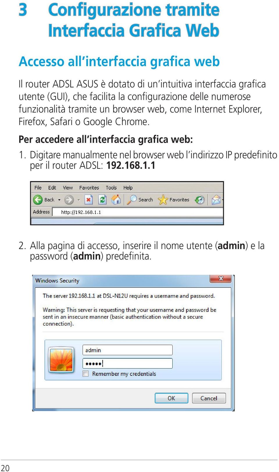 Explorer, Firefox, Safari o Google Chrome. Per accedere all interfaccia grafica web: 1.