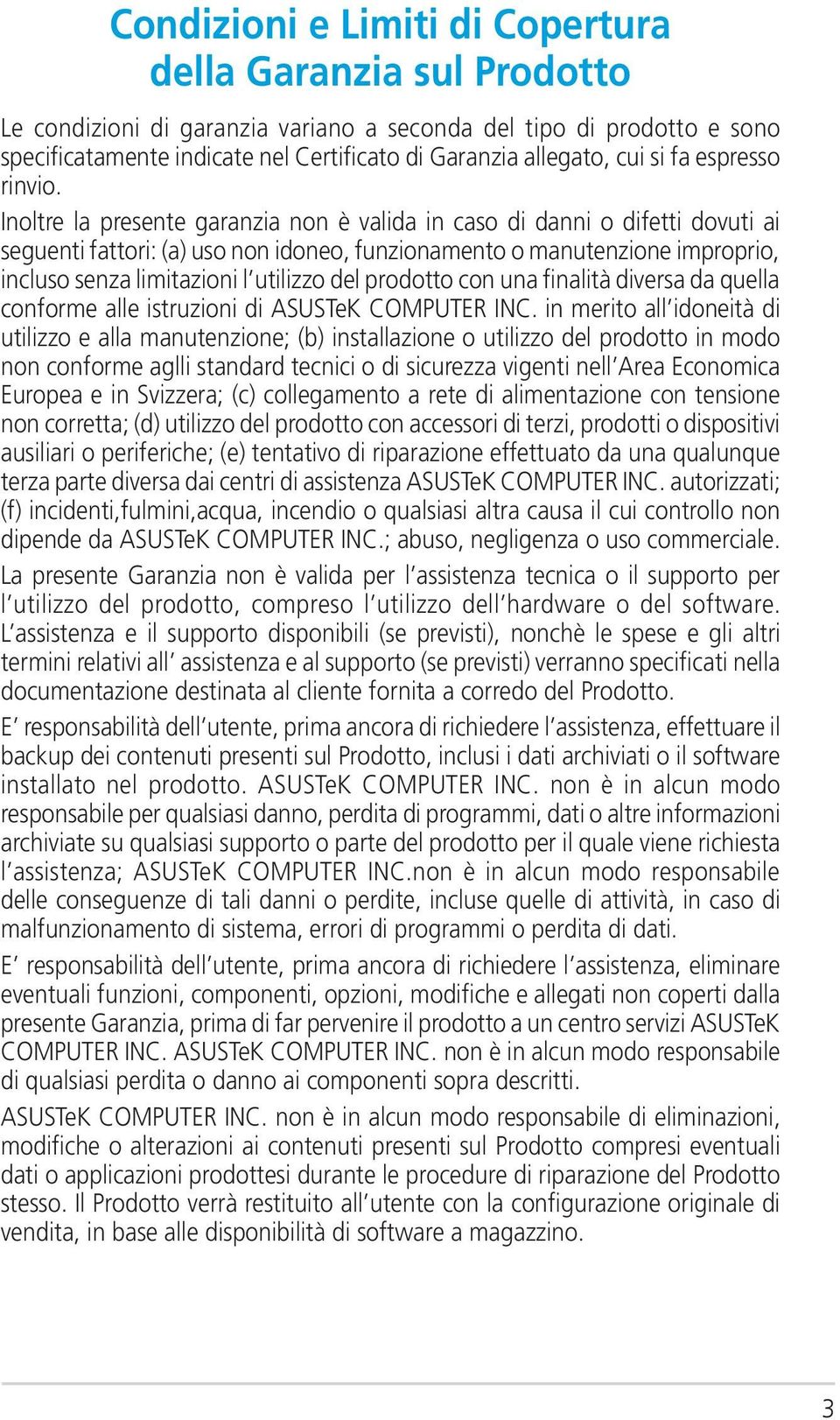 Inoltre la presente garanzia non è valida in caso di danni o difetti dovuti ai seguenti fattori: (a) uso non idoneo, funzionamento o manutenzione improprio, incluso senza limitazioni l utilizzo del