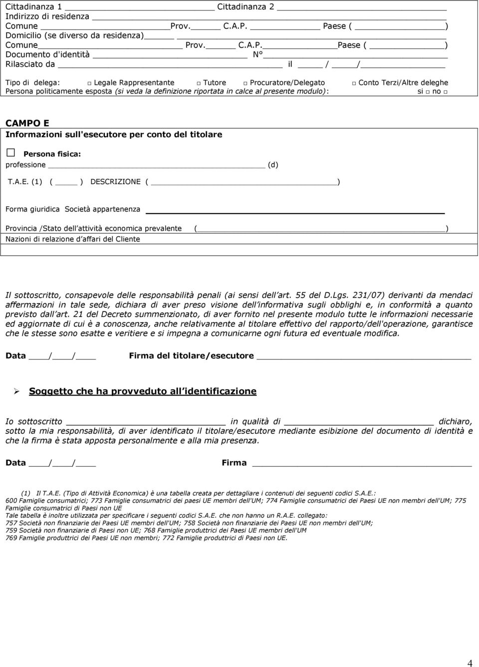 Paese ( ) Domicilio (se diverso da residenza) Comune Pr Paese ( ) Documento d'identità N Rilasciato da il / / Tipo di delega: Legale Rappresentante Tutore Procuratore/Delegato Conto Terzi/Altre