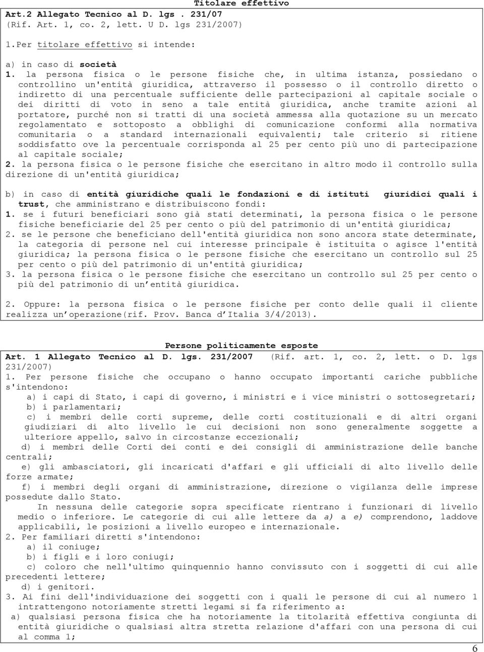 delle partecipazioni al capitale sociale o dei diritti di voto in seno a tale entità giuridica, anche tramite azioni al portatore, purché non si tratti di una società ammessa alla quotazione su un