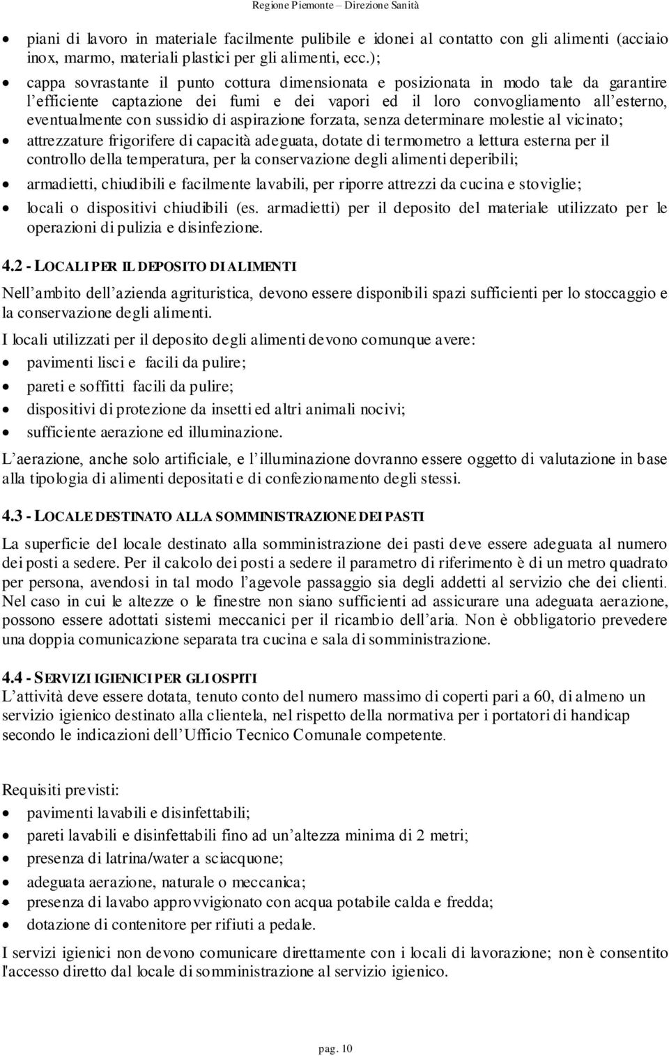 sussidio di aspirazione forzata, senza determinare molestie al vicinato; attrezzature frigorifere di capacità adeguata, dotate di termometro a lettura esterna per il controllo della temperatura, per