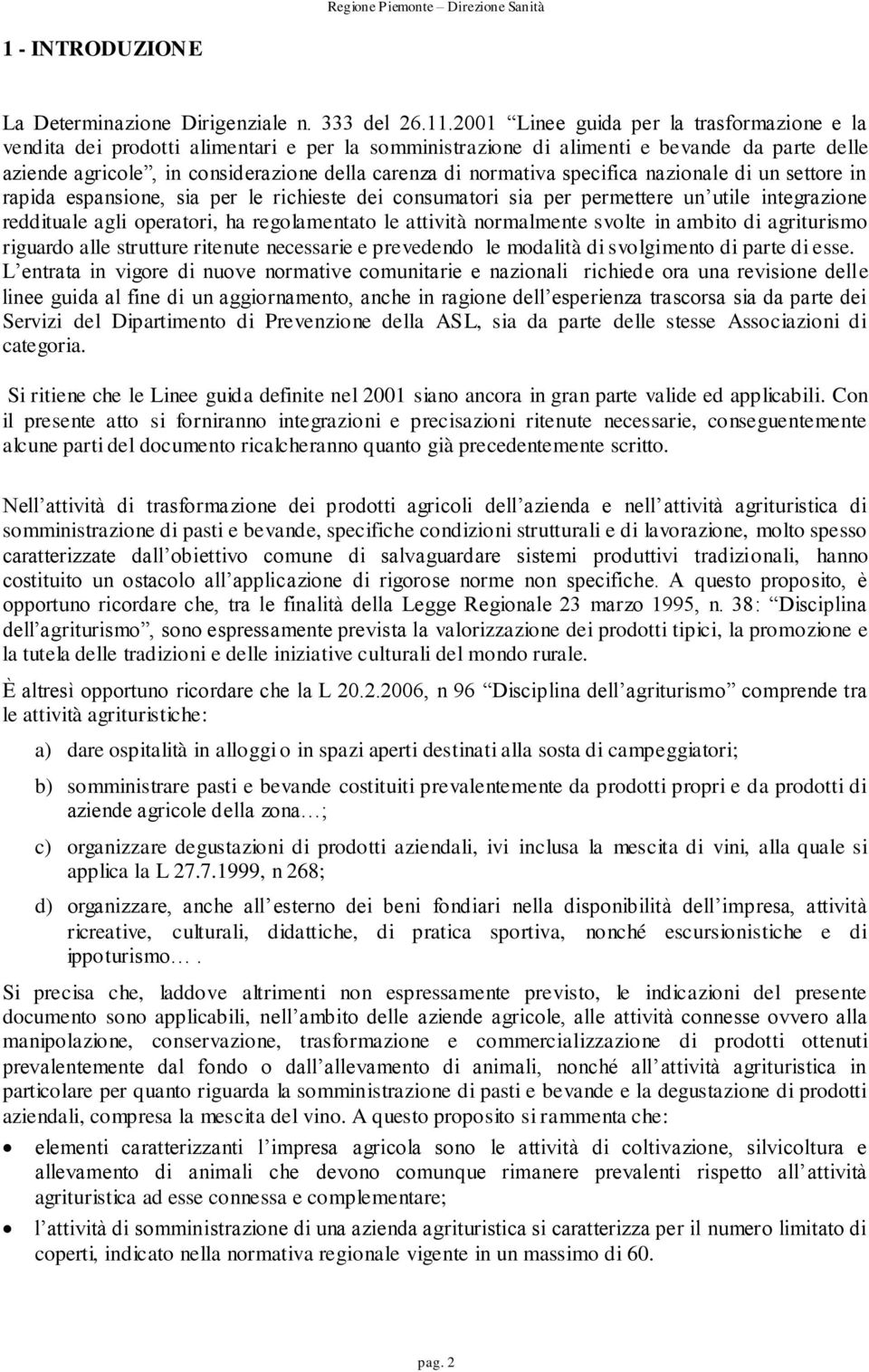 normativa specifica nazionale di un settore in rapida espansione, sia per le richieste dei consumatori sia per permettere un utile integrazione reddituale agli operatori, ha regolamentato le attività