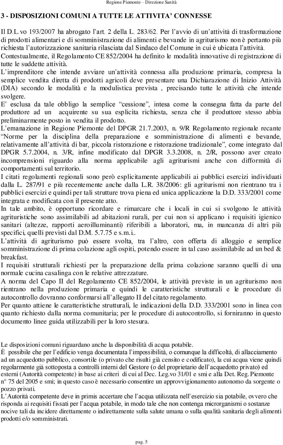 Sindaco del Comune in cui è ubicata l attività. Contestualmente, il Regolamento CE 852/2004 ha definito le modalità innovative di registrazione di tutte le suddette attività.