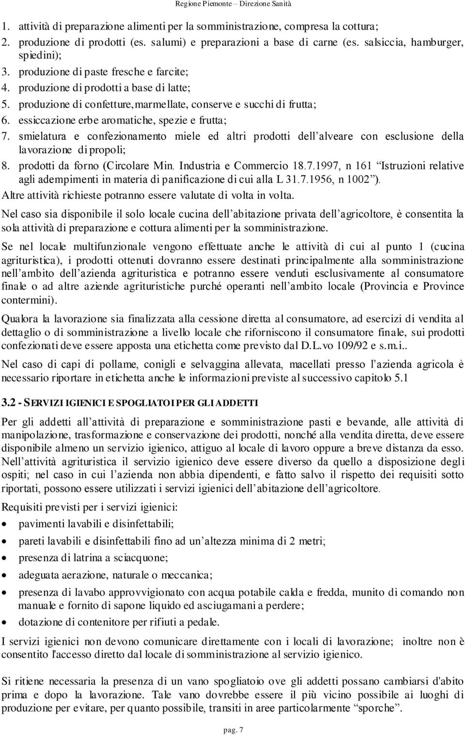 essiccazione erbe aromatiche, spezie e frutta; 7. smielatura e confezionamento miele ed altri prodotti dell alveare con esclusione della lavorazione di propoli; 8. prodotti da forno (Circolare Min.