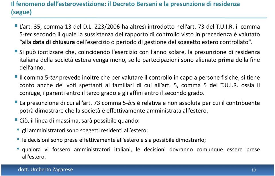 Si può ipotizzare che, coincidendo l esercizio con l anno solare, la presunzione di residenza italiana della società estera venga meno, se le partecipazioni sono alienate prima della fine dell anno.