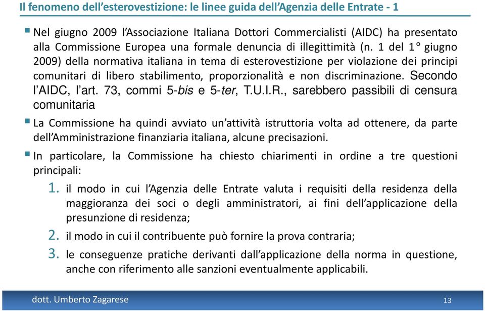 1 del 1 giugno 2009) della normativa italiana in tema di esterovestizione per violazione dei principi comunitari di libero stabilimento, proporzionalità e non discriminazione. Secondo l AIDC, l art.