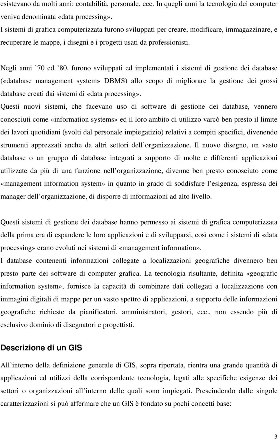 Negli anni 70 ed 80, furono sviluppati ed implementati i sistemi di gestione dei database («database management system» DBMS) allo scopo di migliorare la gestione dei grossi database creati dai