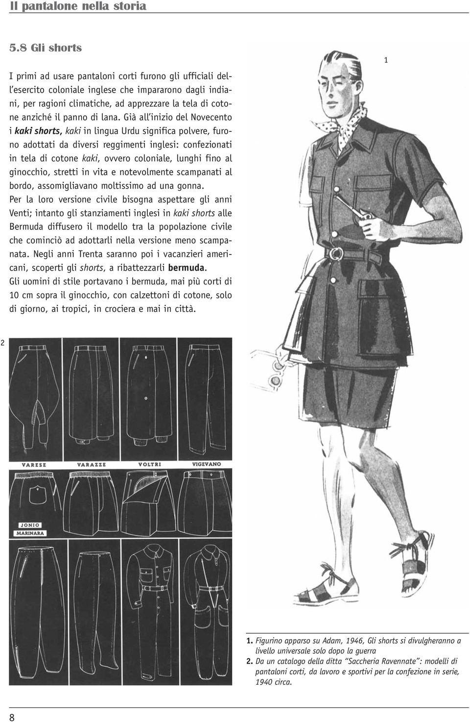 Già all inizio del Novecento i kaki shorts, kaki in lingua Urdu significa polvere, furono adottati da diversi reggimenti inglesi: confezionati in tela di cotone kaki, ovvero coloniale, lunghi fino al