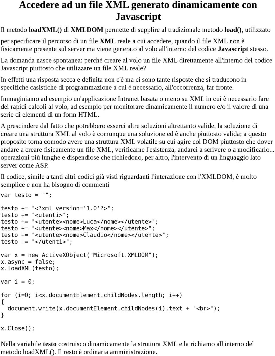 La domanda nasce spontanea: perchè creare al volo un file XML direttamente all'interno del codice Javascript piuttosto che utilizzare un file XML reale?