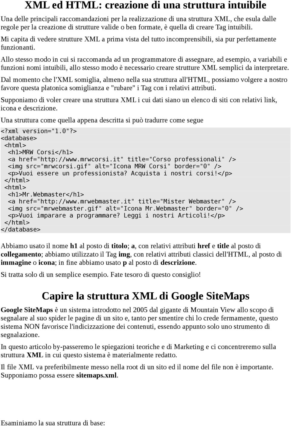 Allo stesso modo in cui si raccomanda ad un programmatore di assegnare, ad esempio, a variabili e funzioni nomi intuibili, allo stesso modo è necessario creare strutture XML semplici da interpretare.