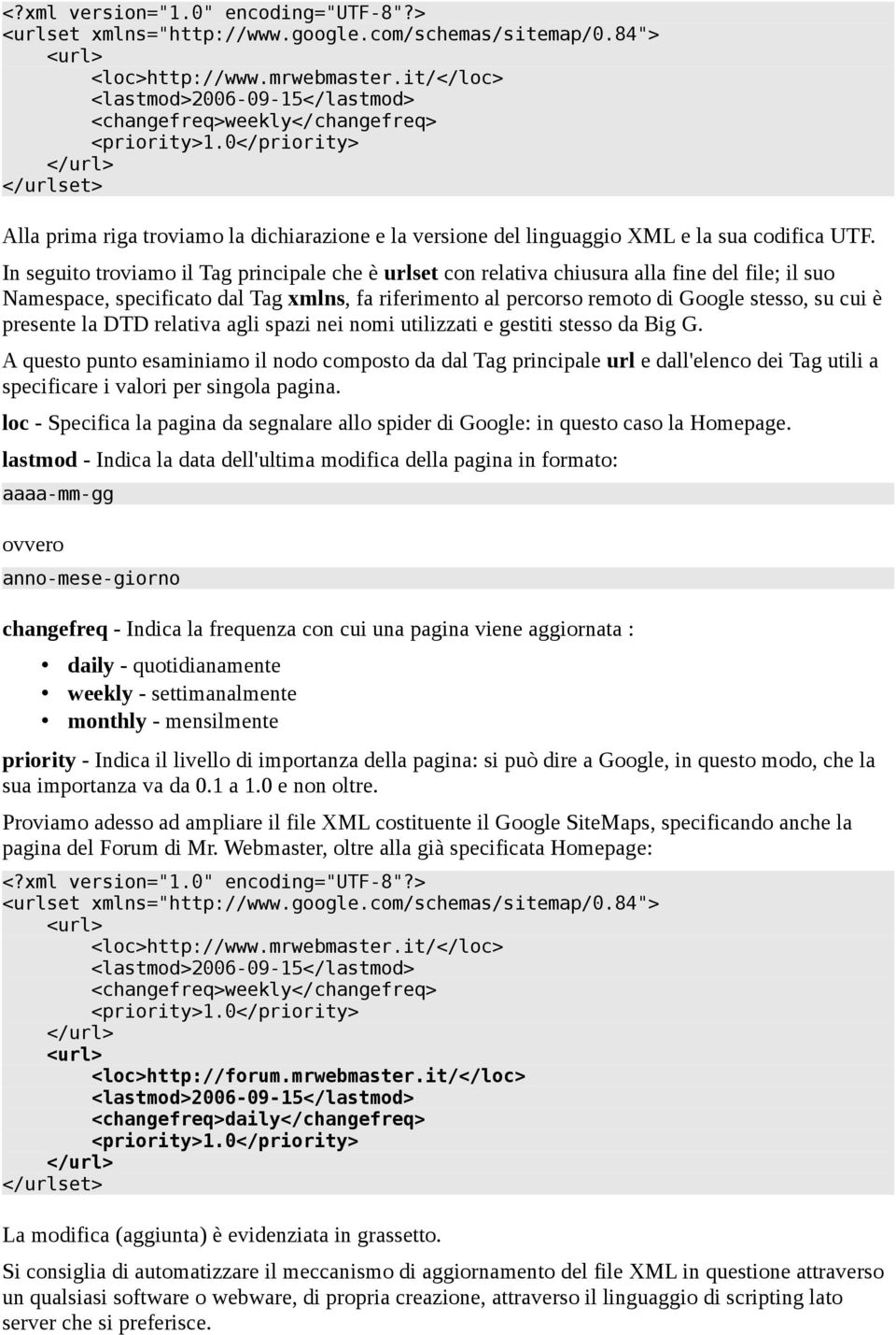 0</priority> </url> </urlset> Alla prima riga troviamo la dichiarazione e la versione del linguaggio XML e la sua codifica UTF.