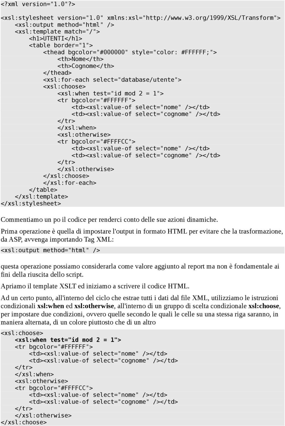 </thead> <xsl:for-each select="database/utente"> <xsl:choose> <xsl:when test="id mod 2 = 1"> <tr bgcolor="#ffffff"> <td><xsl:value-of select="nome" /></td> <td><xsl:value-of select="cognome" /></td>