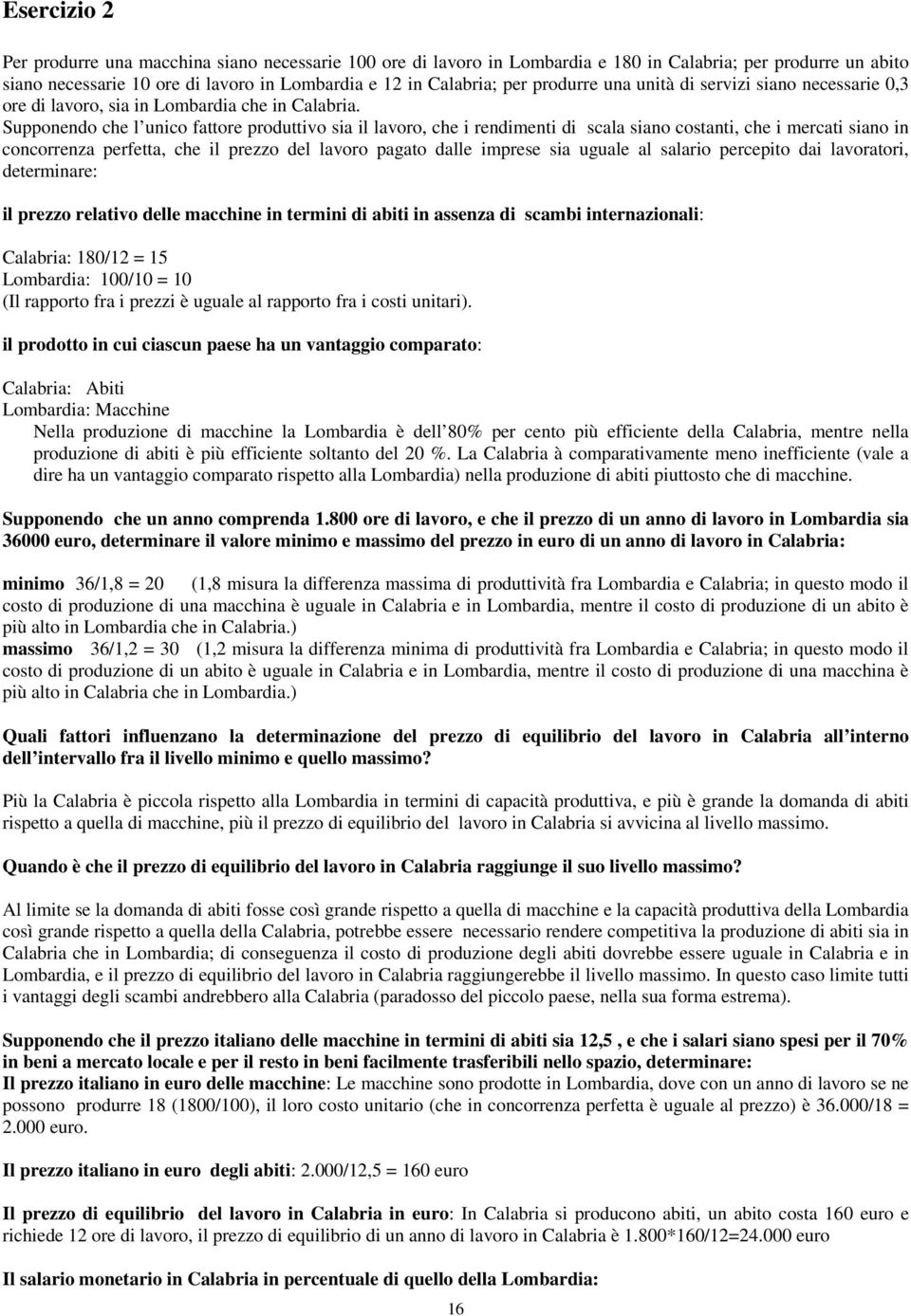 Supponendo che l unico fattore produttivo sia il lavoro, che i rendimenti di scala siano costanti, che i mercati siano in concorrenza perfetta, che il prezzo del lavoro pagato dalle imprese sia