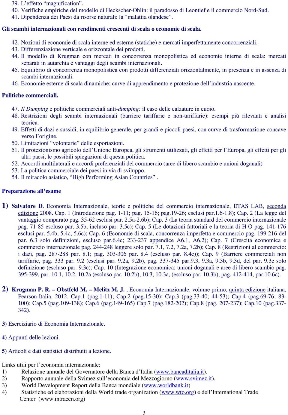 Nozioni di economie di scala interne ed esterne (statiche) e mercati imperfettamente concorrenziali. 43. Differenziazione verticale e orizzontale dei prodotti. 44.