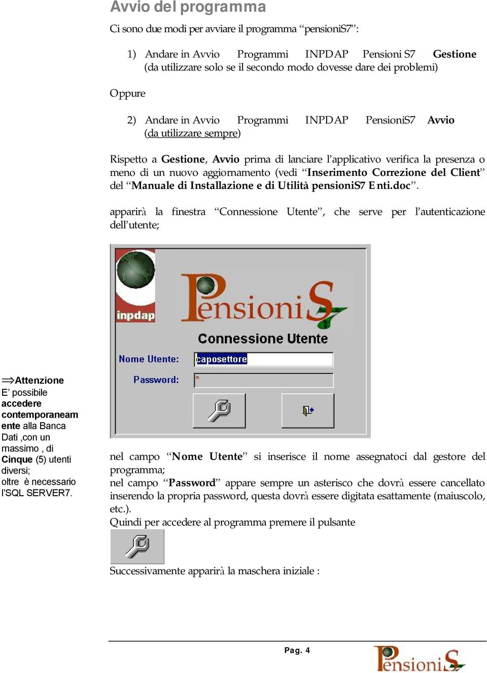 (vedi Inserimento Correzione del Client del Manuale di Installazione e di Utilità pensionis7 Enti.doc.