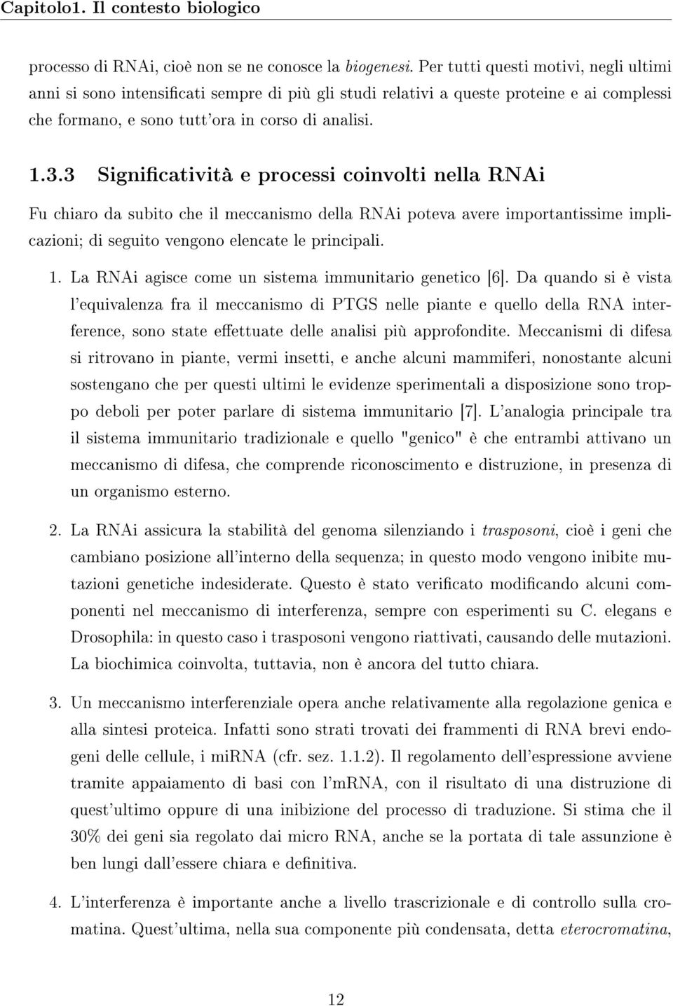 3 Signicatività e processi coinvolti nella RNAi Fu chiaro da subito che il meccanismo della RNAi poteva avere importantissime implicazioni; di seguito vengono elencate le principali. 1.