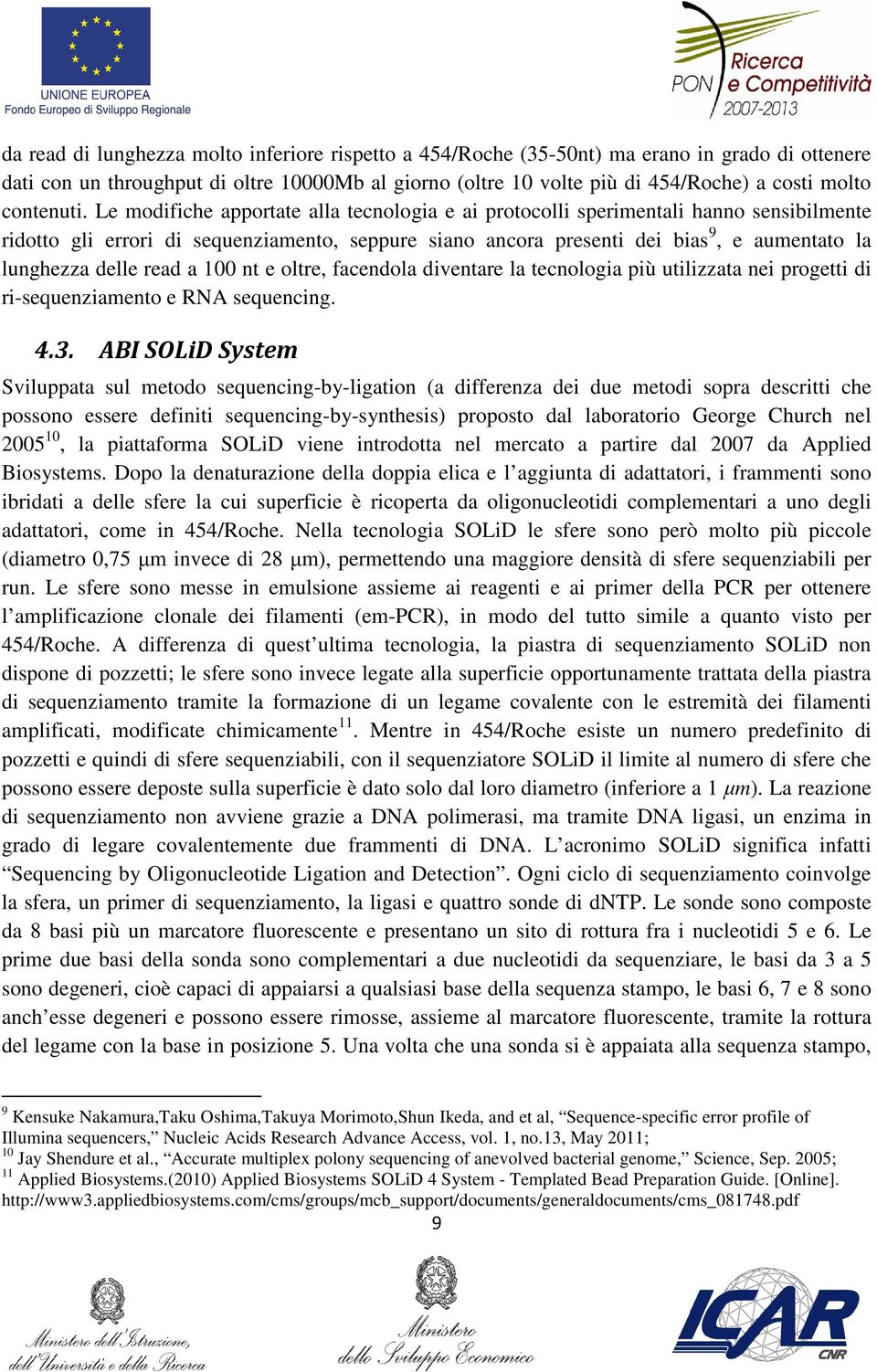 Le modifiche apportate alla tecnologia e ai protocolli sperimentali hanno sensibilmente ridotto gli errori di sequenziamento, seppure siano ancora presenti dei bias 9, e aumentato la lunghezza delle