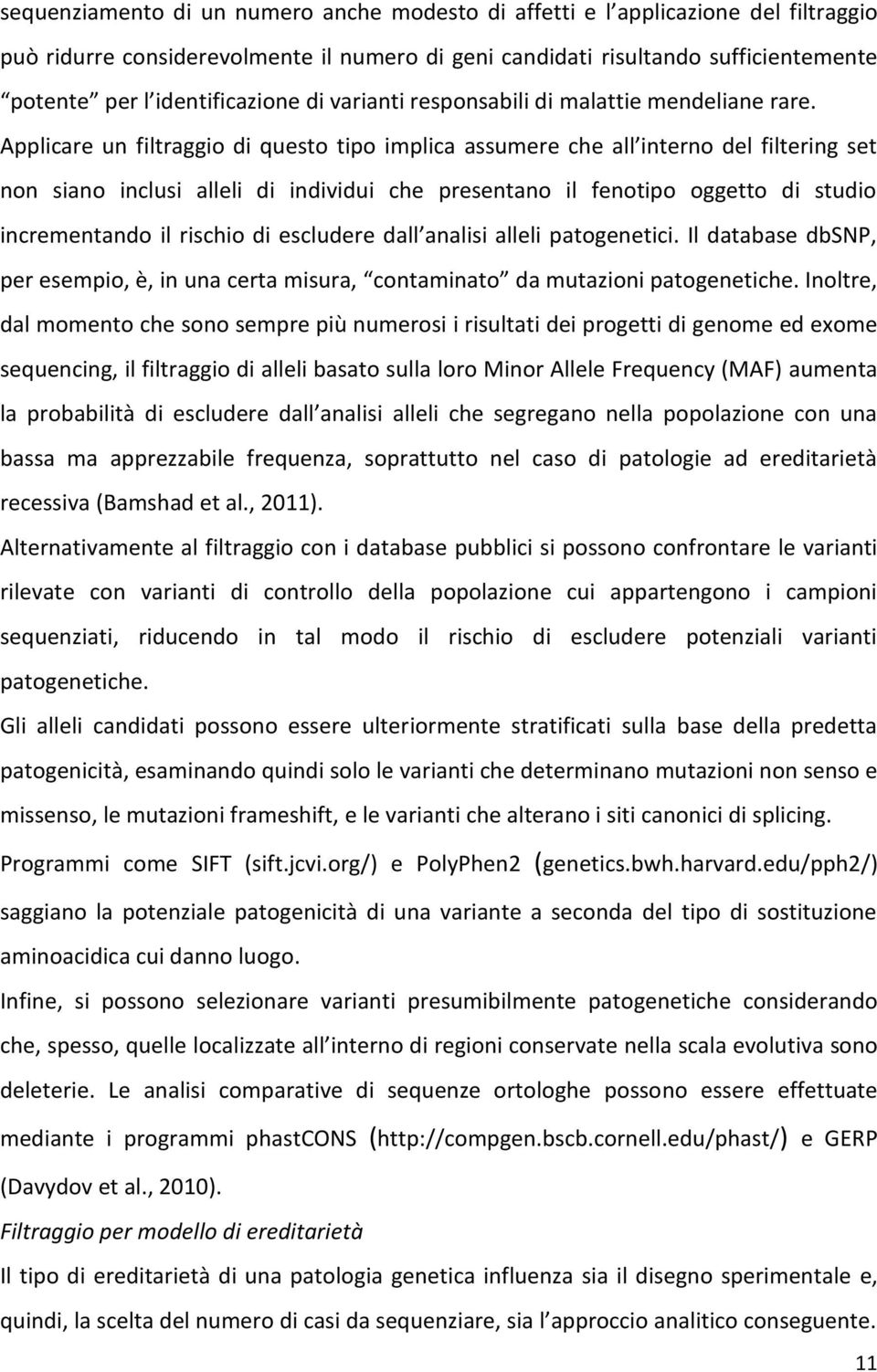 Applicare un filtraggio di questo tipo implica assumere che all interno del filtering set non siano inclusi alleli di individui che presentano il fenotipo oggetto di studio incrementando il rischio