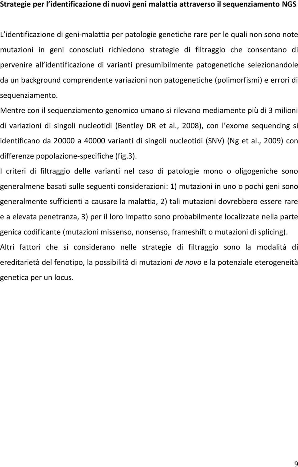 patogenetiche (polimorfismi) e errori di sequenziamento. Mentre con il sequenziamento genomico umano si rilevano mediamente più di 3 milioni di variazioni di singoli nucleotidi (Bentley DR et al.