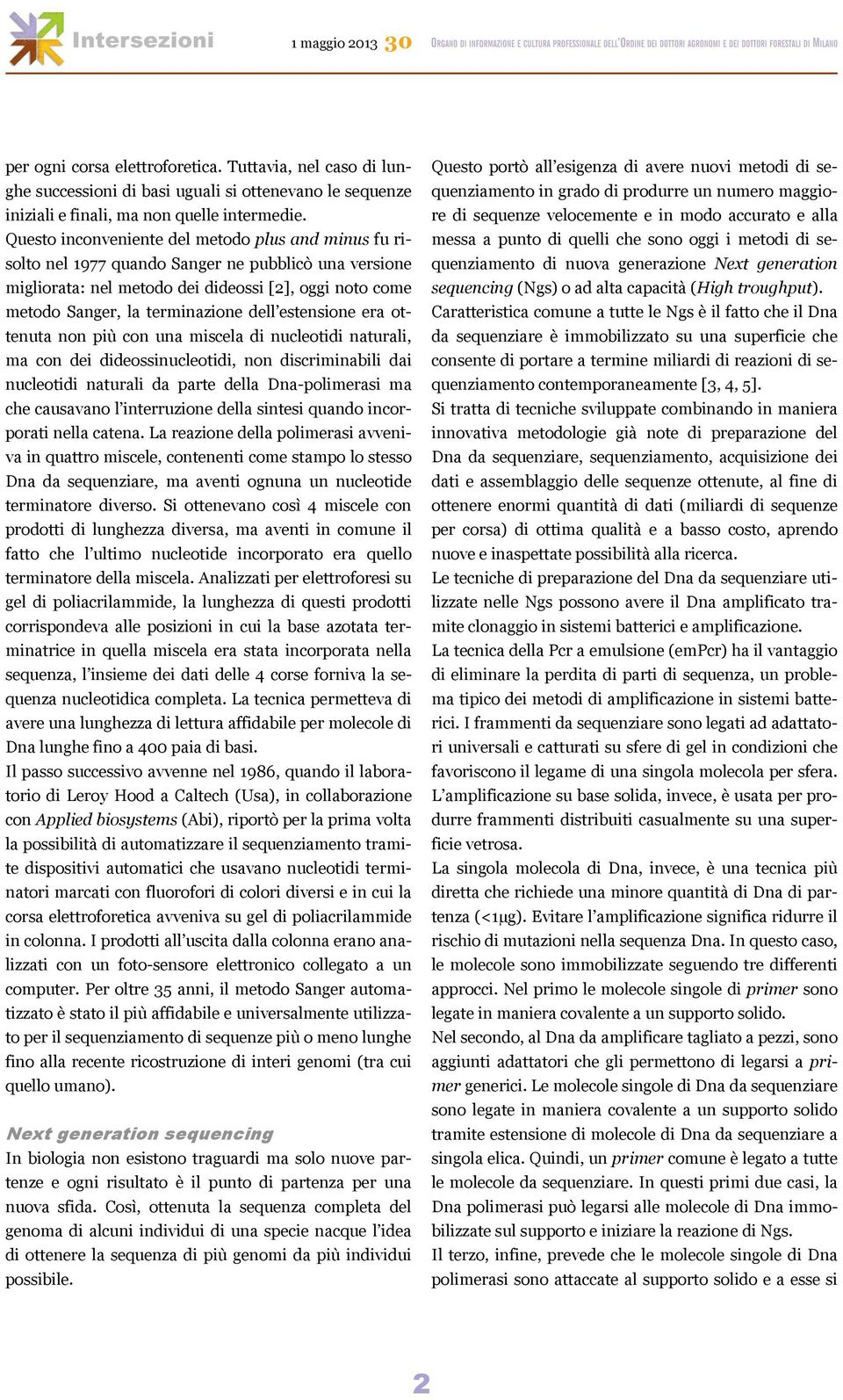 estensione era ottenuta non più con una miscela di nucleotidi naturali, ma con dei dideossinucleotidi, non discriminabili dai nucleotidi naturali da parte della Dna-polimerasi ma che causavano l