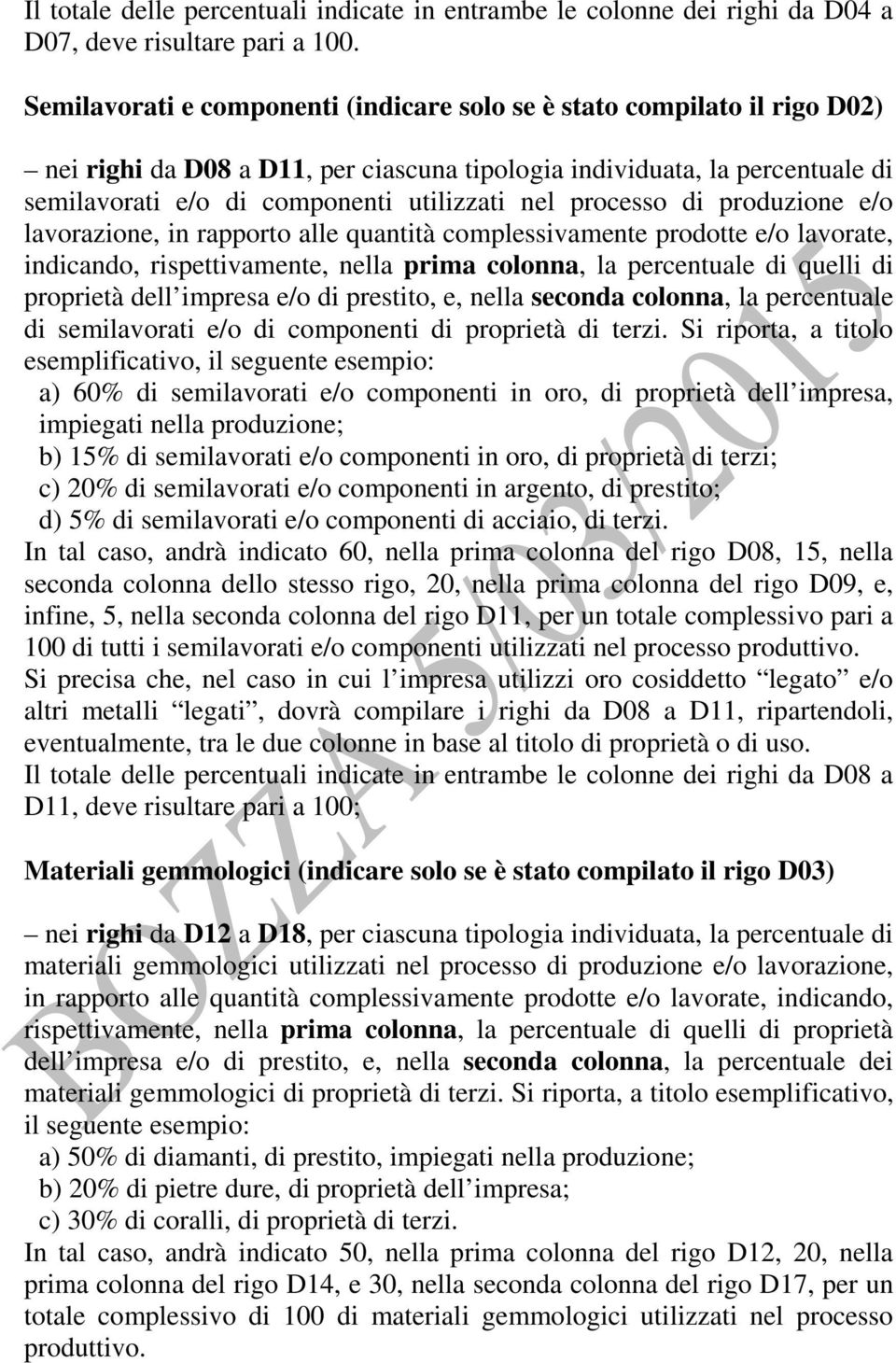 processo di produzione e/o lavorazione, in rapporto alle quantità complessivamente prodotte e/o lavorate, indicando, rispettivamente, nella prima colonna, la percentuale di quelli di proprietà dell