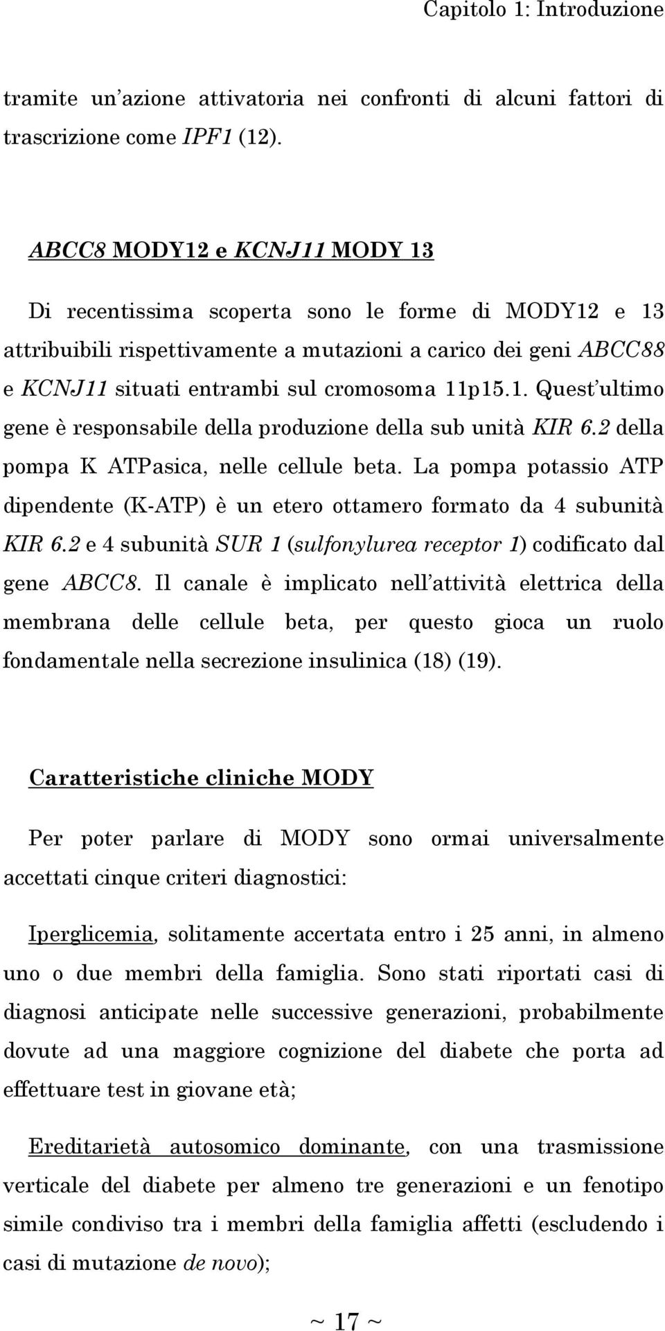 2 della pompa K ATPasica, nelle cellule beta. La pompa potassio ATP dipendente (K-ATP) è un etero ottamero formato da 4 subunità KIR 6.