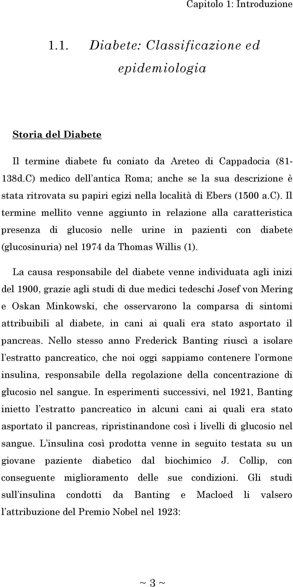 Il termine mellito venne aggiunto in relazione alla caratteristica presenza di glucosio nelle urine in pazienti con diabete (glucosinuria) nel 1974 da Thomas Willis (1).