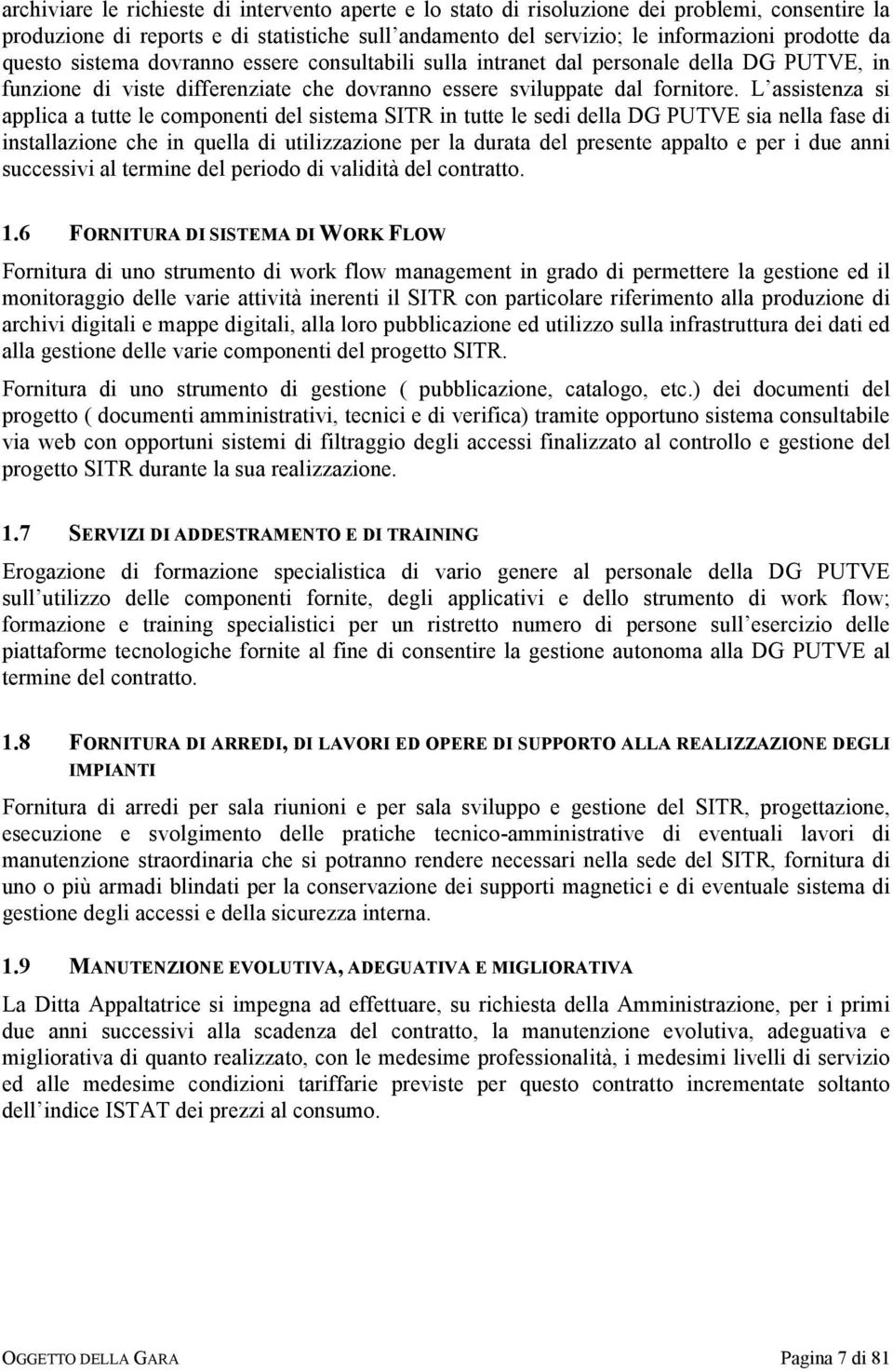 L assistenza si applica a tutte le componenti del sistema SITR in tutte le sedi della DG PUTVE sia nella fase di installazione che in quella di utilizzazione per la durata del presente appalto e per