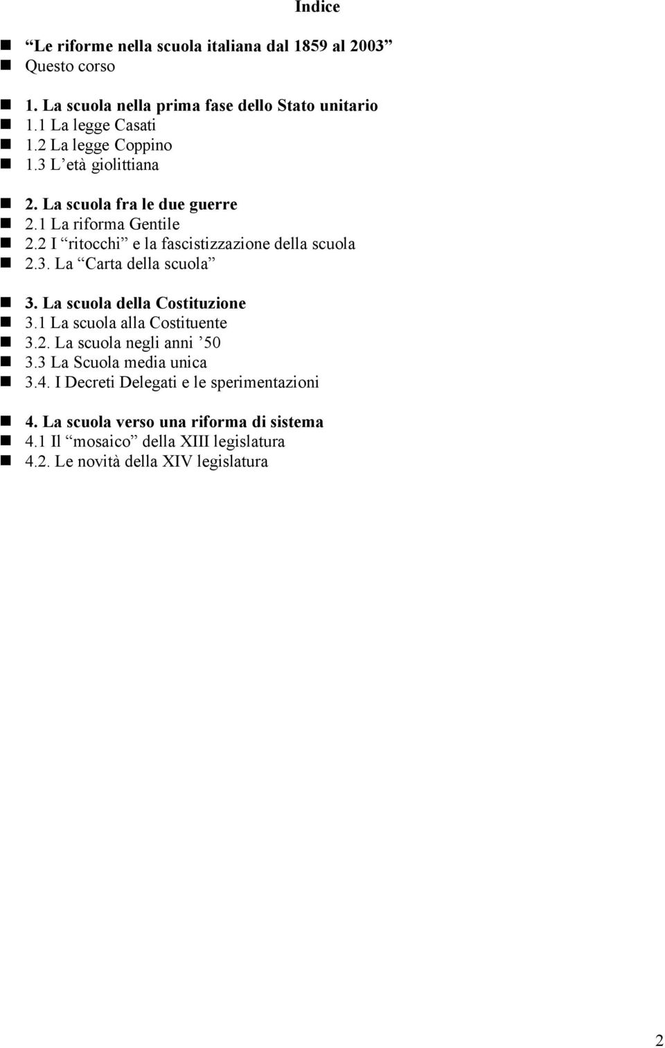 La scuola della Costituzione 3.1 La scuola alla Costituente 3.2. La scuola negli anni 50 3.3 La Scuola media unica 3.4.