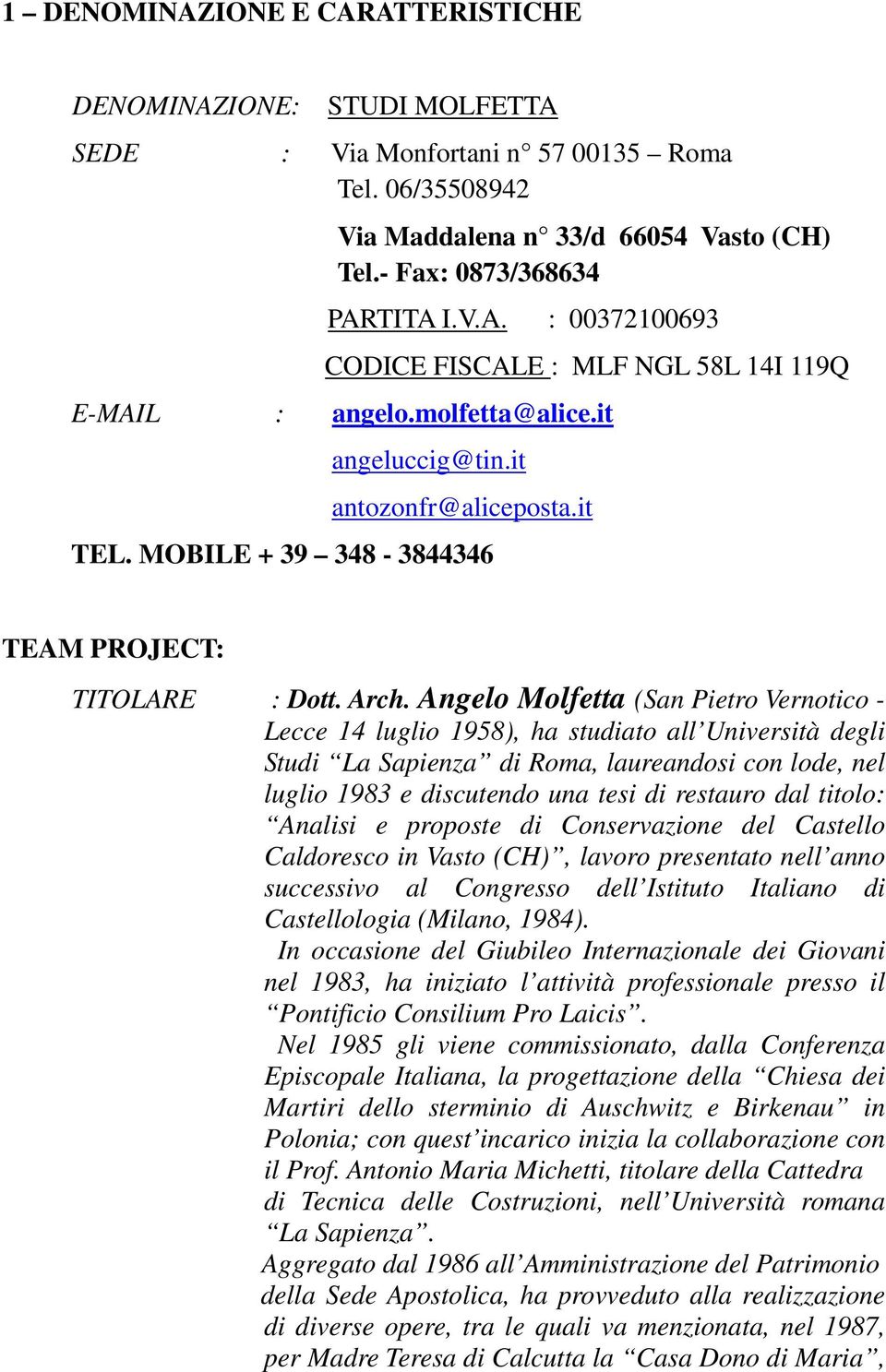 Angelo Molfetta (San Pietro Vernotico - Lecce 14 luglio 1958), ha studiato all Università degli Studi La Sapienza di Roma, laureandosi con lode, nel luglio 1983 e discutendo una tesi di restauro dal