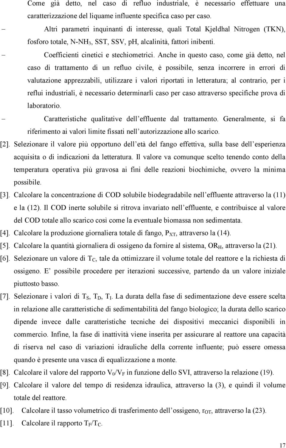 Anche in questo caso, come già detto, nel caso di trattamento di un refluo civile, è possibile, senza incorrere in errori di valutazione apprezzabili, utilizzare i valori riportati in letteratura; al