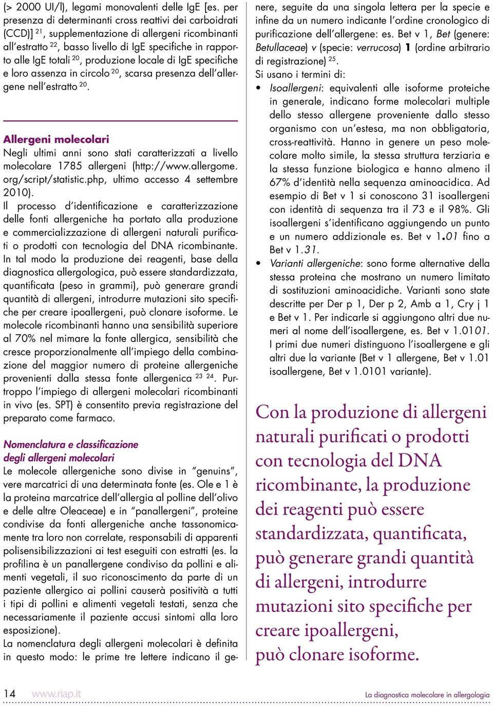 produzione locale di IgE specifiche e loro assenza in circolo 20, scarsa presenza dell allergene nell estratto 20.