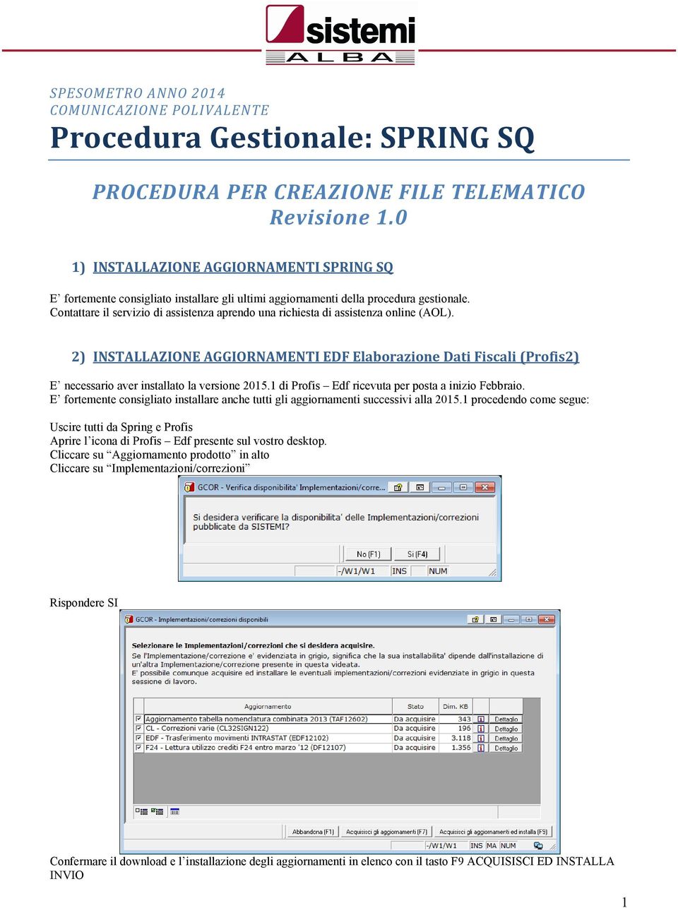 Contattare il servizio di assistenza aprendo una richiesta di assistenza online (AOL).