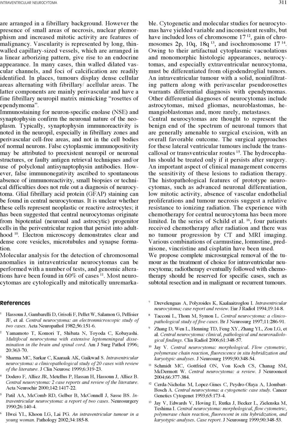 Vascularity is represented by long, thinwalled capillary-sized vessels, which are arranged in a linear arborizing pattern, give rise to an endocrine appearance.